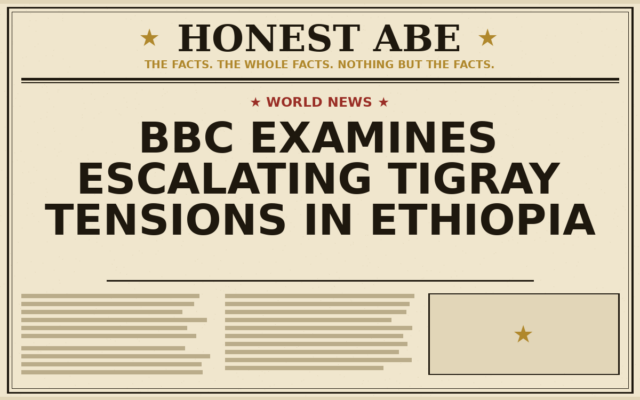 BBC Examines Escalating Tigray Tensions in Ethiopia
