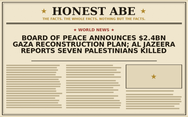 Board of Peace Announces $2.4bn Gaza Reconstruction Plan; Al Jazeera Reports Seven Palestinians Killed