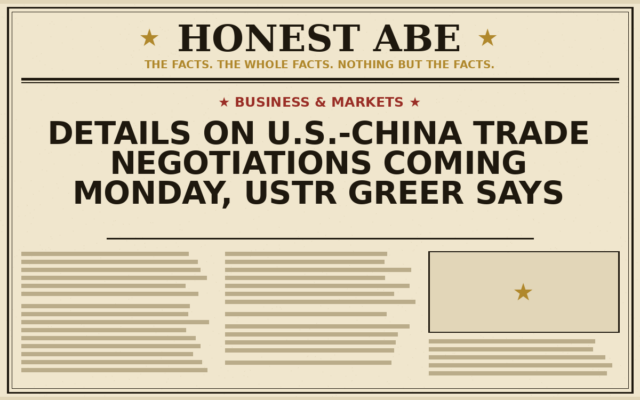 Details on U.S.-China Trade Negotiations Coming Monday, USTR Greer Says