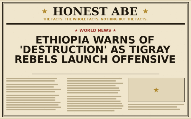 Ethiopia Warns of ‘Destruction’ as Tigray Rebels Launch Offensive