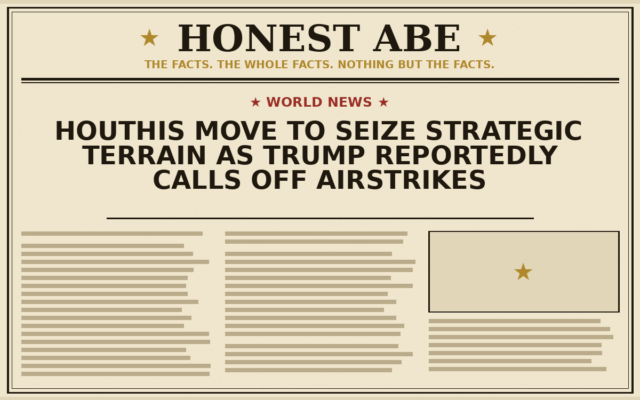 Houthis Move to Seize Strategic Terrain as Trump Reportedly Calls Off Airstrikes