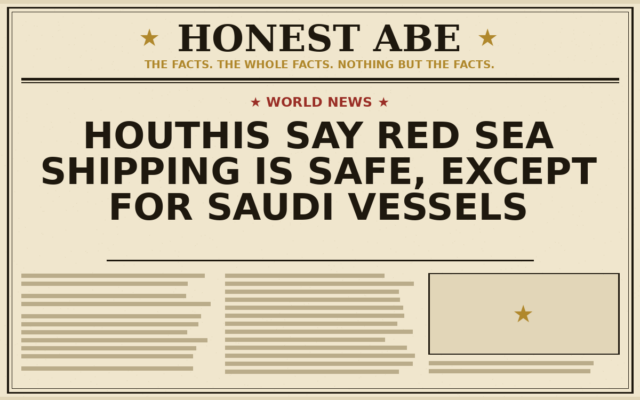 Houthis Say Red Sea Shipping Is Safe, Except for Saudi Vessels