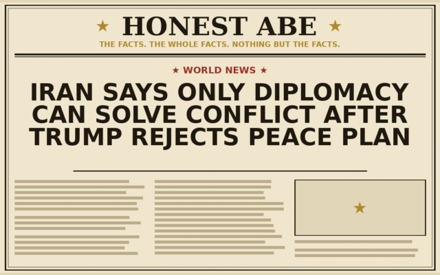 Iran Says Only Diplomacy Can Solve Conflict After Trump Rejects Peace Plan