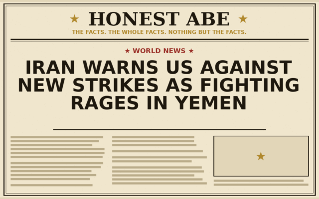 Iran Warns US Against New Strikes as Fighting Rages in Yemen