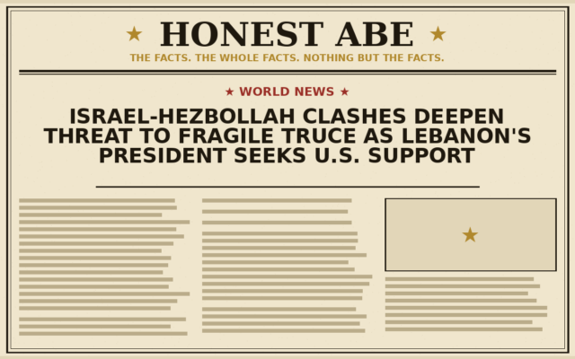 Israel-Hezbollah Clashes Deepen Threat to Fragile Truce as Lebanon’s President Seeks U.S. Support