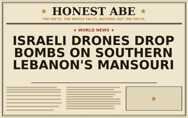 Israeli Drones Drop Bombs on Southern Lebanon’s Mansouri