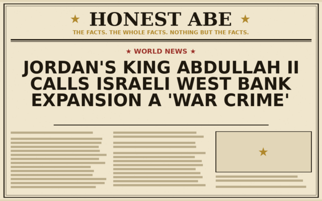 Jordan’s King Abdullah II Calls Israeli West Bank Expansion a ‘War Crime’