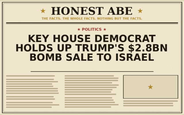 Key House Democrat Holds Up Trump’s $2.8bn Bomb Sale to Israel