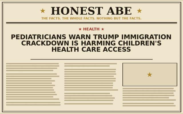 Pediatricians Warn Trump Immigration Crackdown Is Harming Children’s Health Care Access