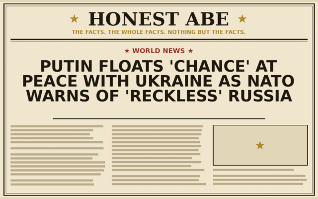 Putin Floats ‘Chance’ at Peace With Ukraine as NATO Warns of ‘Reckless’ Russia