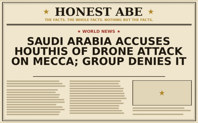 Saudi Arabia Accuses Houthis of Drone Attack on Mecca; Group Denies It