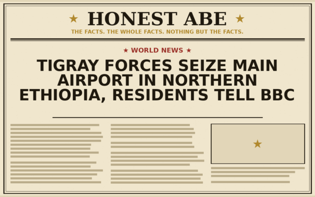 Tigray Forces Seize Main Airport in Northern Ethiopia, Residents Tell BBC