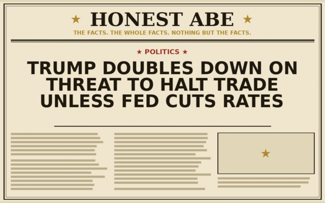 Trump Doubles Down on Threat to Halt Trade Unless Fed Cuts Rates