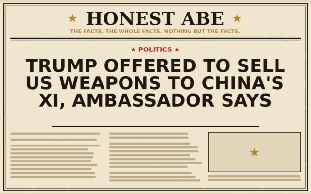 Trump Offered to Sell US Weapons to China’s Xi, Ambassador Says