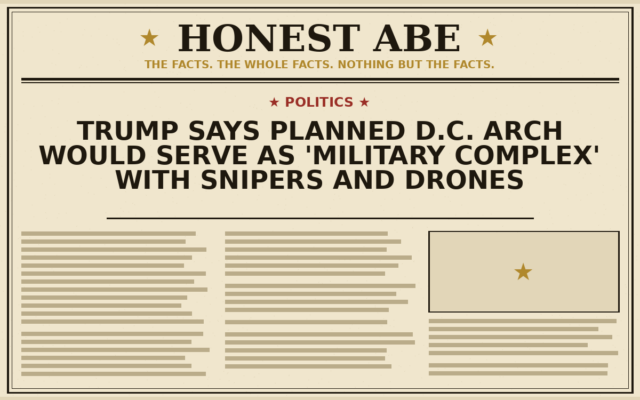 Trump Says Planned D.C. Arch Would Serve as ‘Military Complex’ With Snipers and Drones