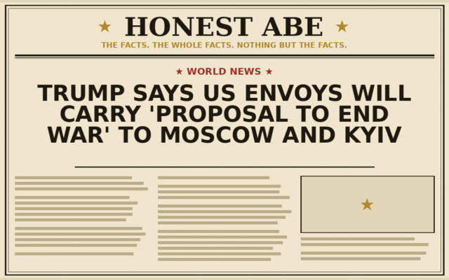 Trump Says US Envoys Will Carry ‘Proposal to End War’ to Moscow and Kyiv