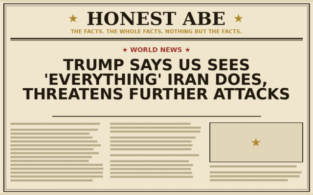Trump Says US Sees ‘Everything’ Iran Does, Threatens Further Attacks