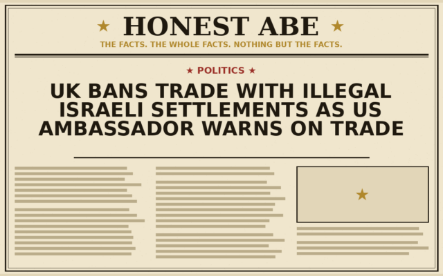 UK Bans Trade With Illegal Israeli Settlements as US Ambassador Warns on Trade