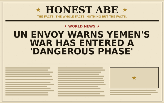 UN Envoy Warns Yemen’s War Has Entered a ‘Dangerous Phase’