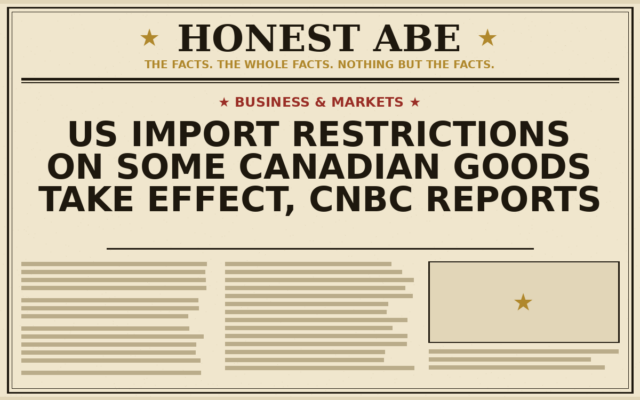 US Import Restrictions on Some Canadian Goods Take Effect, CNBC Reports