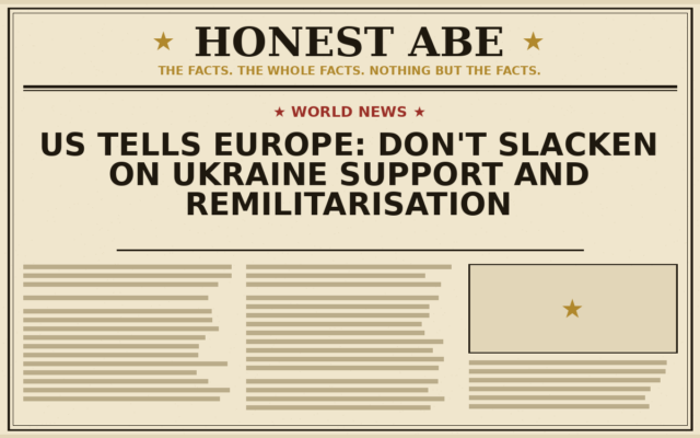 US Tells Europe: Don’t Slacken on Ukraine Support and Remilitarisation