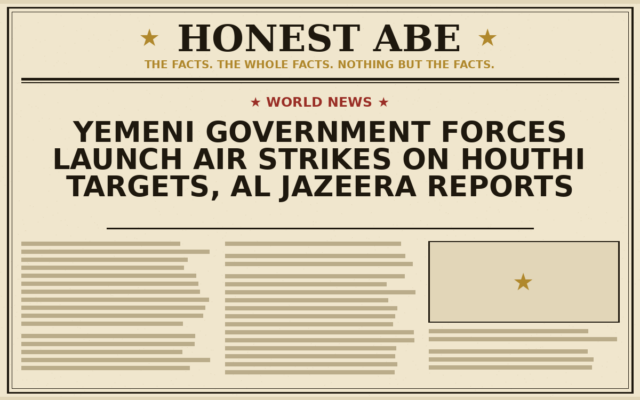Yemeni Government Forces Launch Air Strikes on Houthi Targets, Al Jazeera Reports
