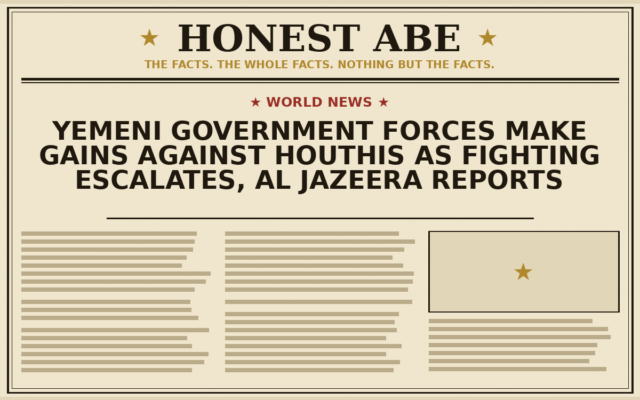 Yemeni Government Forces Make Gains Against Houthis as Fighting Escalates, Al Jazeera Reports