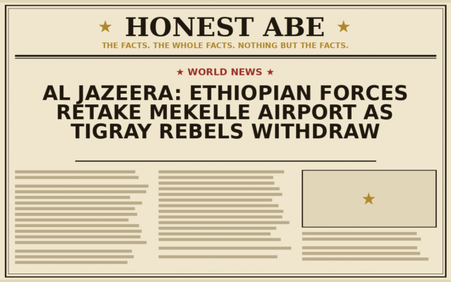Al Jazeera: Ethiopian Forces Retake Mekelle Airport as Tigray Rebels Withdraw
