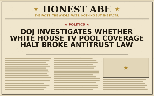DOJ Investigates Whether White House TV Pool Coverage Halt Broke Antitrust Law