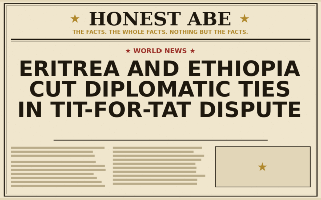 Eritrea and Ethiopia Cut Diplomatic Ties in Tit-for-Tat Dispute