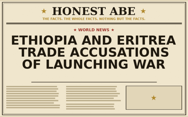 Ethiopia and Eritrea Trade Accusations of Launching War