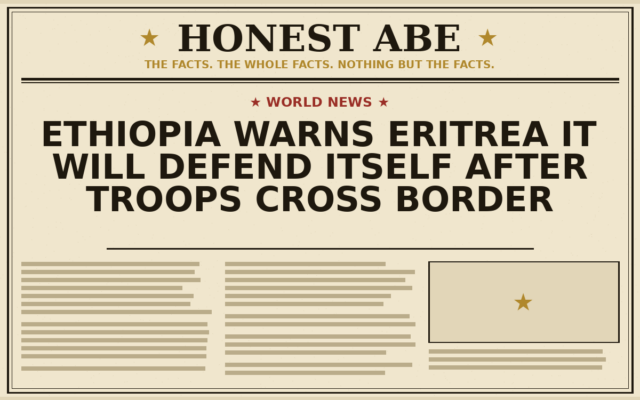 Ethiopia Warns Eritrea It Will Defend Itself After Troops Cross Border