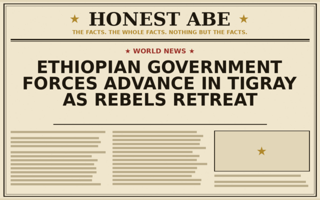 Ethiopian Government Forces Advance in Tigray as Rebels Retreat