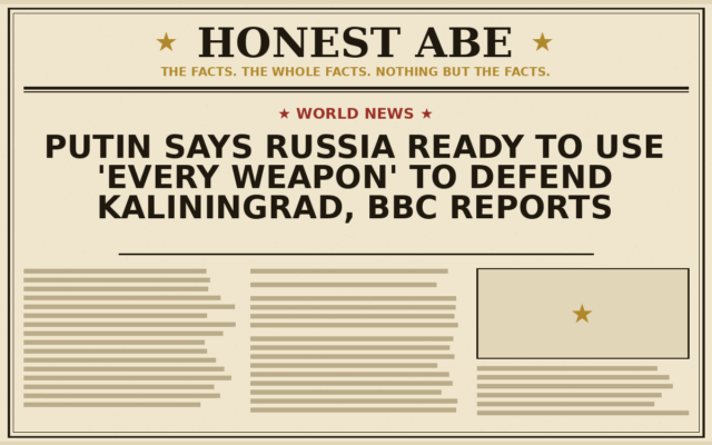 Putin Says Russia Ready to Use ‘Every Weapon’ to Defend Kaliningrad, BBC Reports