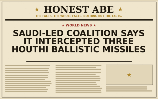 Saudi-Led Coalition Says It Intercepted Three Houthi Ballistic Missiles