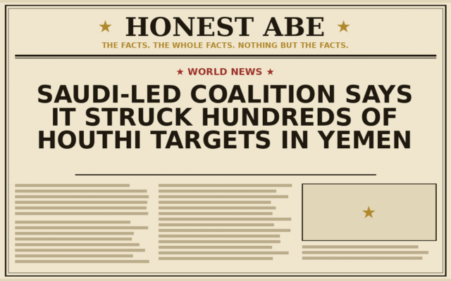 Saudi-Led Coalition Says It Struck Hundreds of Houthi Targets in Yemen
