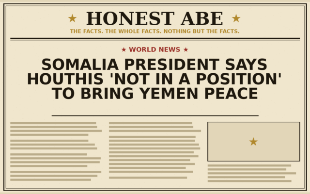 Somalia President Says Houthis ‘Not in a Position’ to Bring Yemen Peace