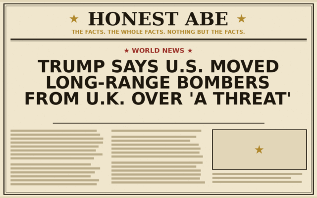 Trump Says U.S. Moved Long-Range Bombers From U.K. Over ‘A Threat’