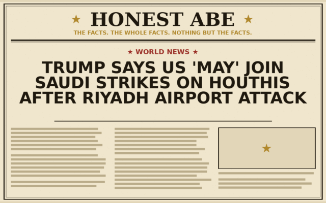 Trump Says US ‘May’ Join Saudi Strikes on Houthis After Riyadh Airport Attack