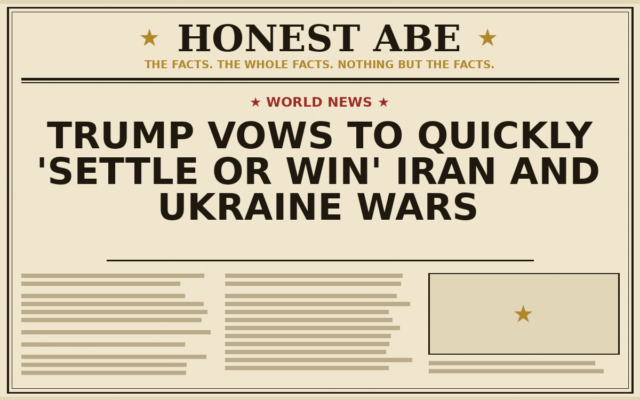 Trump Vows to Quickly ‘Settle or Win’ Iran and Ukraine Wars