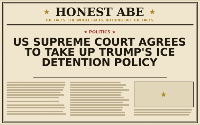 US Supreme Court Agrees to Take Up Trump’s ICE Detention Policy