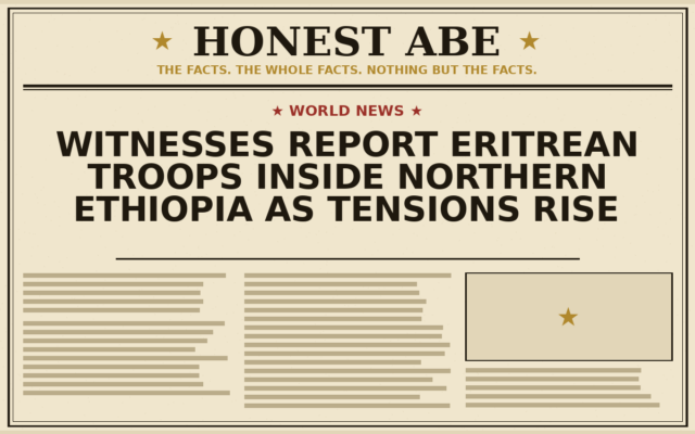 Witnesses Report Eritrean Troops Inside Northern Ethiopia as Tensions Rise